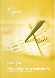 Lösungen Allgemeine Wirtschaftslehre Ausgabe Baden-Württemberg