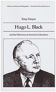 Hugo L. Black and the Dilemma of American Liberalism (Library of American Bio...