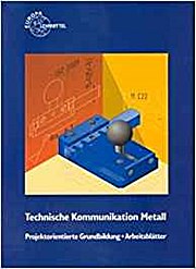Technische Kommunikation Metalltechnik : Projektorientierte Grundbildung, Arbeitsblätter