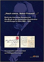 "Noch eines, lieber Freund!" - Briefe des rheinischen Komponisten Max Bruch an den Kaiserlichen Musikdirektor Arnold Kroegel in Köln (1900-1920)