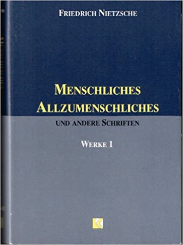 Friedrich Nietzsche: Werke, 1: Menschliches, Allzumenschliches und andere Schriften