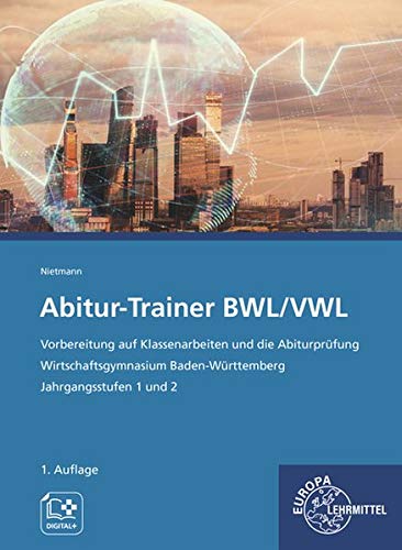 Abitur-Trainer BWL/VWL: Vorbereitung auf Klassenarbeiten und die Abiturprüfung Wirtschaftsgymnasium Baden-Württemberg Jahrgangsstufen 1 und 2